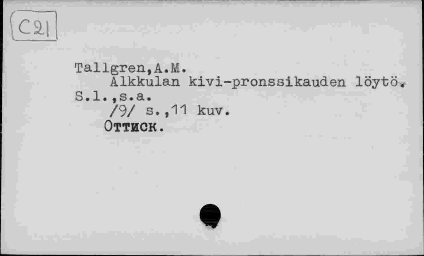 ﻿Tallgren,A.M.
Alkkulan kivi-pronssikauden löytö* S.l.,s.a.
/9/ s.,11 kuv.
Оттиск.